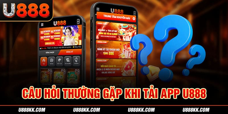 Câu hỏi hay gặp về tải app U888