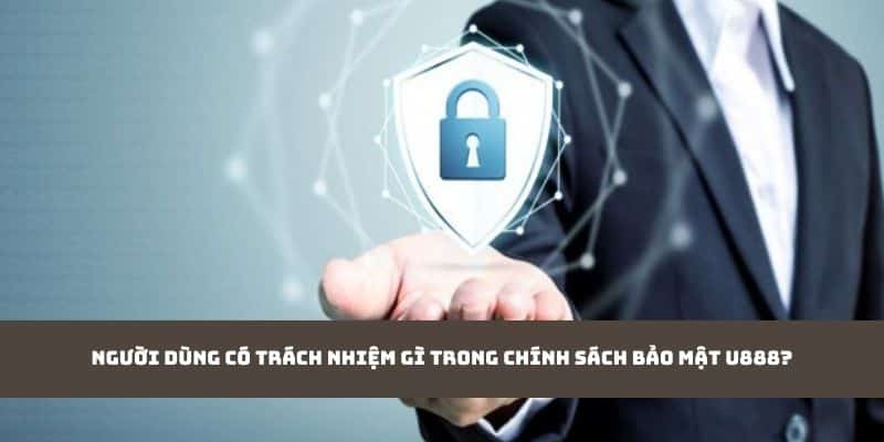 trách nhiệm của người dùng trong chính sách bảo mật U888